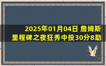 2025年01月04日 詹姆斯里程碑之夜狂秀中投30分8助 浓眉18+19 湖人轻取老鹰！